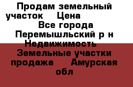 Продам земельный участок. › Цена ­ 1 500 000 - Все города, Перемышльский р-н Недвижимость » Земельные участки продажа   . Амурская обл.